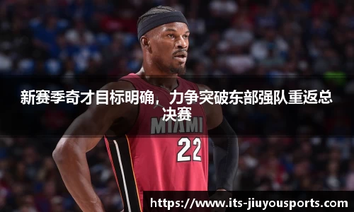 新赛季奇才目标明确，力争突破东部强队重返总决赛