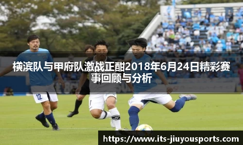 横滨队与甲府队激战正酣2018年6月24日精彩赛事回顾与分析