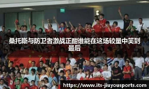 桑托斯与防卫者激战正酣谁能在这场较量中笑到最后