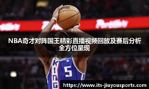 NBA奇才对阵国王精彩直播视频回放及赛后分析全方位呈现