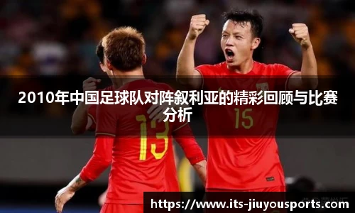 2010年中国足球队对阵叙利亚的精彩回顾与比赛分析