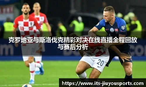 克罗地亚与斯洛伐克精彩对决在线直播全程回放与赛后分析